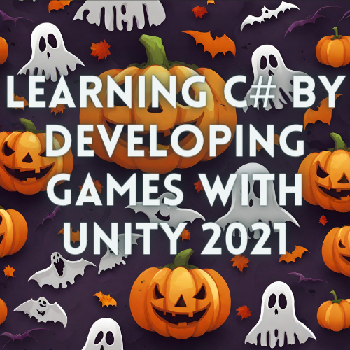 Spooky Halloween: Learning C# by Developing Games with Unity 2021